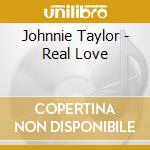 Johnnie Taylor - Real Love cd musicale di Johnnie Taylor