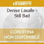 Denise Lasalle - Still Bad cd musicale di Denise la salle
