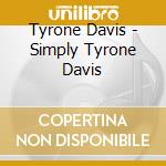 Tyrone Davis - Simply Tyrone Davis cd musicale di Tyrone Davis