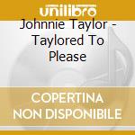 Johnnie Taylor - Taylored To Please cd musicale di Johnnie Taylor