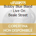 Bobby Blue Bland - Live On Beale Street cd musicale di Bobby Blue Bland