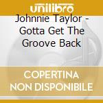 Johnnie Taylor - Gotta Get The Groove Back cd musicale di Johnnie Taylor