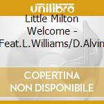 Little Milton Welcome - Feat.L.Williams/D.Alvin cd musicale di Milton Little