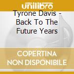 Tyrone Davis - Back To The Future Years cd musicale