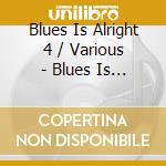 Blues Is Alright 4 / Various - Blues Is Alright 4 / Various cd musicale di Blues Is Alright 4 / Various