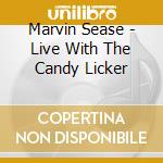 Marvin Sease - Live With The Candy Licker cd musicale di Marvin Sease