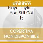 Floyd Taylor - You Still Got It cd musicale di Floyd Taylor