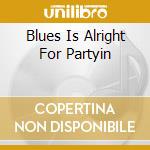 Blues Is Alright For Partyin cd musicale di Malaco Records