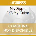 Mr. Sipp - It'S My Guitar cd musicale di Mr. Sipp