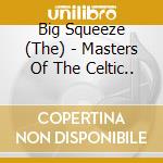 Big Squeeze (The) - Masters Of The Celtic..