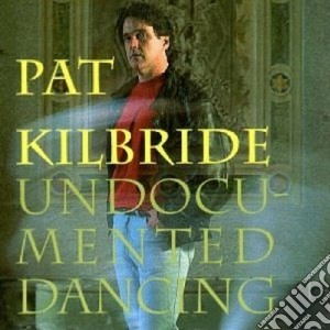 Pat Kilbride - Un Documented Dancing cd musicale di Kilbride Pat