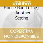 House Band (The) - Another Setting cd musicale di The house band