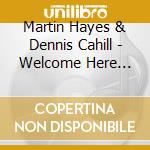 Martin Hayes & Dennis Cahill - Welcome Here Again cd musicale di MARTIN HAYES & DENNI