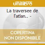 La traversee de l'atlan.. - cd