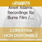Ansel Adams: Recordings Ric Burns Film / O.S.T. cd musicale