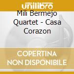Mili Bermejo Quartet - Casa Corazon cd musicale di Mili Bermejo Quartet