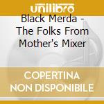 Black Merda - The Folks From Mother's Mixer cd