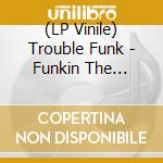 (LP Vinile) Trouble Funk - Funkin The Classics vinile