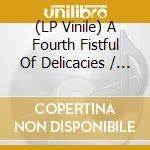 (LP Vinile) A Fourth Fistful Of Delicacies / Various vinile