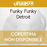 Funky Funky Detroit cd musicale di ARTISTI VARI