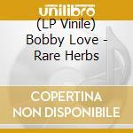 (LP Vinile) Bobby Love - Rare Herbs vinile