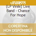 (LP Vinile) Live Band - Chance For Hope lp vinile di Live Band