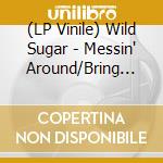 (LP Vinile) Wild Sugar - Messin' Around/Bring It Here (7