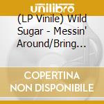 (LP Vinile) Wild Sugar - Messin' Around/Bring It Here (7') vinile