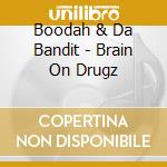 Boodah & Da Bandit - Brain On Drugz cd musicale di Boodah & Da Bandit