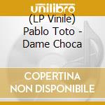 (LP Vinile) Pablo Toto - Dame Choca vinile