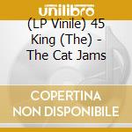 (LP Vinile) 45 King (The) - The Cat Jams vinile