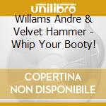 Willams Andre & Velvet Hammer - Whip Your Booty! cd
