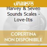 Harvey & Seven Sounds Scales - Love-Itis cd