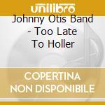 Johnny Otis Band - Too Late To Holler