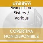 Swing Time Sisters / Various cd musicale