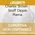 Charles Brown - Snuff Dippin Mama cd musicale di Charles Brown