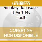 Smokey Johnson - It Ain't My Fault cd