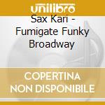 Sax Kari - Fumigate Funky Broadway cd