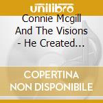 Connie Mcgill And The Visions - He Created You For M cd musicale di Connie Mcgill And The Visions