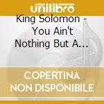 King Solomon - You Ain't Nothing But A Teenager cd musicale