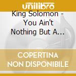 King Solomon - You Ain't Nothing But A Teenager cd
