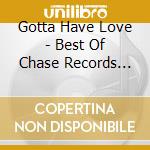 Gotta Have Love - Best Of Chase Records Vol.2 cd musicale di Gotta Have Love