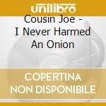 Cousin Joe - I Never Harmed An Onion cd musicale