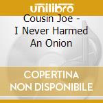 Cousin Joe - I Never Harmed An Onion cd