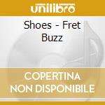 Shoes - Fret Buzz cd musicale di Shoes