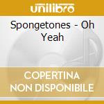 Spongetones - Oh Yeah cd musicale di Spongetones