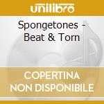 Spongetones - Beat & Torn cd musicale di Spongetones