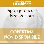 Spongetones - Beat & Torn cd