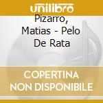 Pizarro, Matias - Pelo De Rata cd
