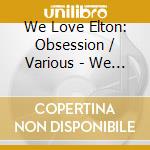 We Love Elton: Obsession / Various - We Love Elton: Obsession / Various cd musicale